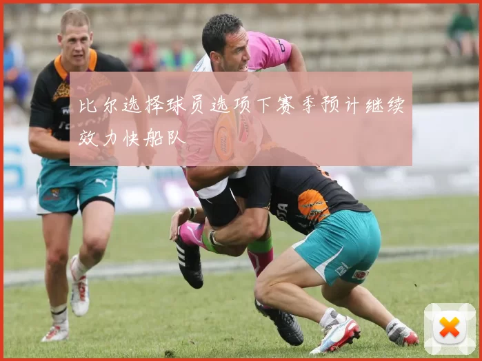 比尔选择球员选项下赛季预计继续效力快船队